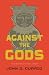 Against the Gods: The Polemical Theology of the Old Testament