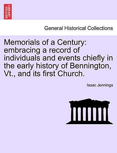 Memorials of a Century: Embracing a Record of Individuals and Events Chiefly in the Early History of Bennington, VT., and Its First Church.