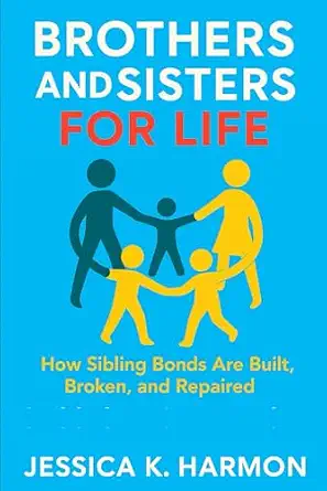 Brothers and Sisters for Life: How Sibling Bonds Are Built, Broken, and Repaired