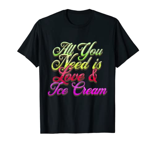 All You Need Is Love And Ice Cream - Helado divertido Camiseta