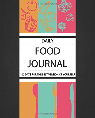Daily Food Journal 100 Days: for the Best Version of Yourself and Healthy Life, Food Diary, Diet Journal, Diet Planner, Calorie Counting Log Book, ... Exercise Journal, Diet Journal and Food Diary