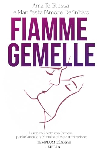Fiamme Gemelle: Ama Te Stessa e Manifesta l'Amore Definitivo, Guida completa con Esercizi per la Guarigione Karmica e Legge d'Attrazione