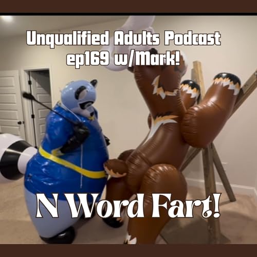 N Word Fart! [Unqualified Adults Podcast ep 169 w/Mark!]