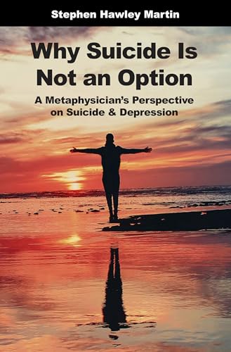 Why Suicide Is Not an Option: A Metaphysician’s Perspective on Suicide & Depression