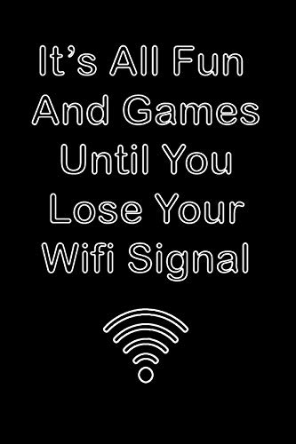 It is All Fun and Games Until You lose your wifi signal: Notebook/Journal (120 pages , 6 x 9 inches)