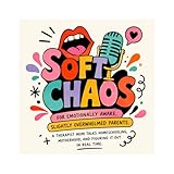 Soft Chaos | For emotionally aware, slightly overwhelmed parents