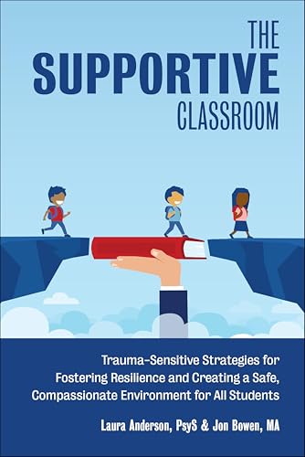 The Supportive Classroom: Trauma-Sensitive Strategies for Fostering Resilience and Creating a Safe, Compassionate Environment for All Students (Books for Teachers)