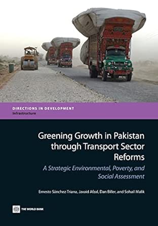 Greening Growth in Pakistan Through Transport Sector Reforms: A Strategic Environmental, Poverty, and Social Assessment Greening Growth in Pakistan Through Transport Sector Reforms: A Strategic Environmental, Poverty, and Social Assessment book cover