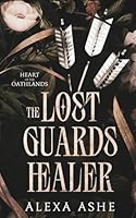 The Lost Guard's Healer: An Enemies to Lovers Fantasy Romance (Heart of the Oathlands Duet) B0D9RJBHWL Book Cover