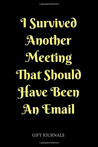 I Survived Another Meeting That Should Have Been An Email: 6 x 9 inches, Lined Composition Journal, Gift Journals, Funny office journal