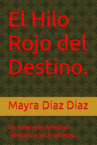 El Hilo Rojo del Destino.: Un Amor que Venció al Tiempo y a las Fronteras.