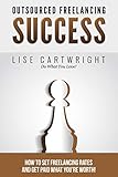 Outsourced Freelancing Success: How to Set Freelancing Rates and Get Paid What You?re Worth! (OFS Guide Series)