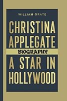 CHRISTINA APPLEGATE BIOGRAPHY: A Star in Hollywood B0D9Q23NLV Book Cover