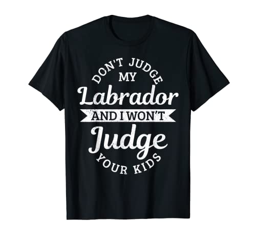 Labrador Don't Judge & I will not Judge Your Kids Lab - Regalo para mamá Camiseta