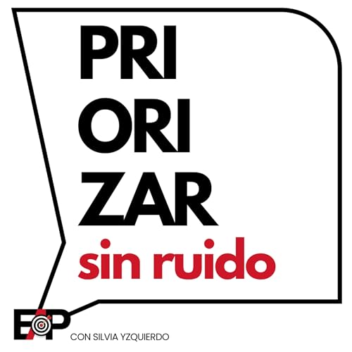 C&oacute;mo eliminar el ruido para priorizar mejor. Productividad sana. Ep.110/T2