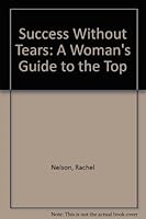 SUCCESS WITHOUT TEARS: A Woman"s Guide to the Top 035230653X Book Cover
