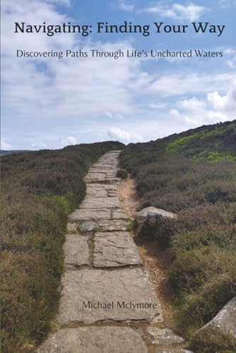 Navigating: Finding Your Way: Discovering Paths Through Life’s Uncharted Waters