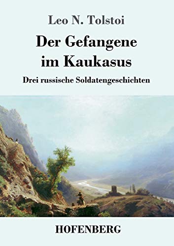 Der Gefangene im Kaukasus: Drei russische Soldatengeschichten (German Edition)