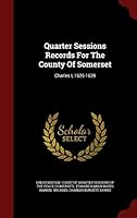 Quarter Sessions Records For The County Of Somerset: Charles I, 1625-1639 1296618285 Book Cover
