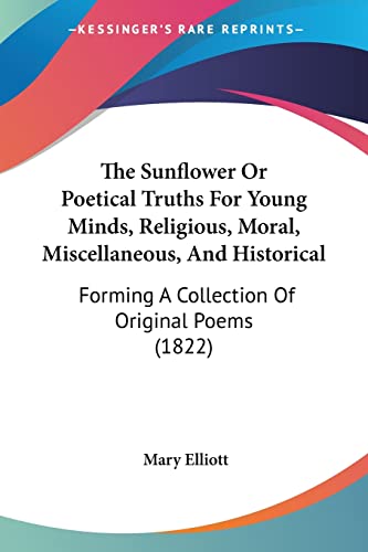 The Sunflower Or Poetical Truths For Young Minds, Religious, Moral, Miscellaneous, And Historical: Forming A Collection Of Original Poems (1822)