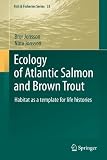 Ecology of Atlantic Salmon and Brown Trout: Habitat as a template for life histories (Fish & Fisheries Series (33))
