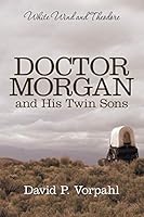 Doctor Morgan and His Twin Sons: White Wind and Theodore 1491753803 Book Cover