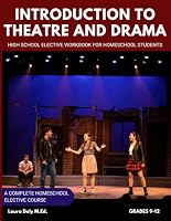 Introduction to Theatre and Drama: High School Elective Workbook for Homeschool Students (Homeschool Elective Courses for High School) 1967853134 Book Cover