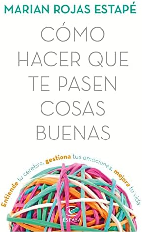 Cómo hacer que te pasen cosas buenas: Entiende tu cerebro, gestiona tus emociones, mejora tu vida (Espasa Crecimiento personal)