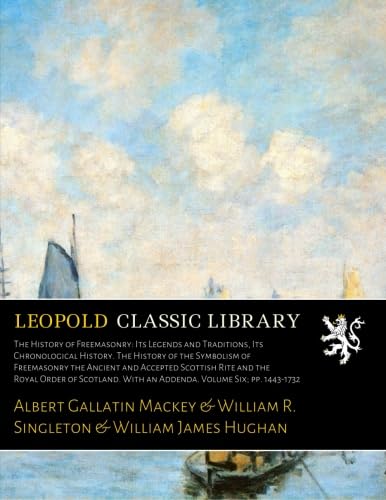 The History of Freemasonry: Its Legends and Traditions, Its ...