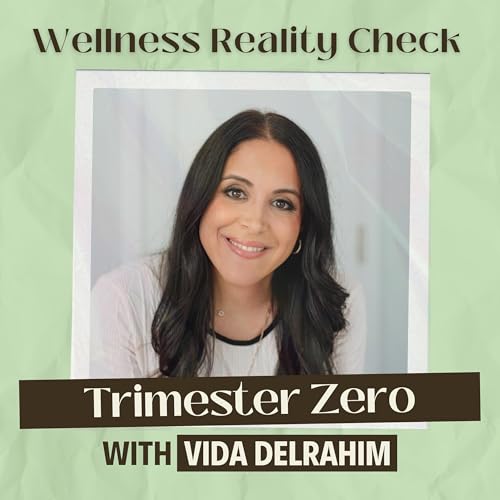 59 - Trimester Zero: The Foundation that Shapes Pregnancy, Birth & Baby with Vida Delrahim of WeNatal
