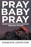 PRAY BABY PRAY: Destiny is in our ability to pray