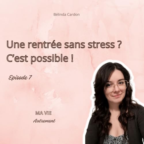 #7 - Une rentr&eacute;e sans stress ? C'est Possible !