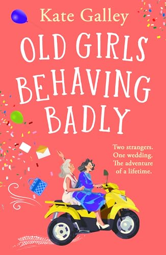 Cover of Old Girls Behaving Badly: The feel-good uplifting read from Kate Galley