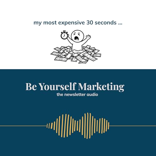 my most expensive 30 seconds ... [Be Yourself Marketing]