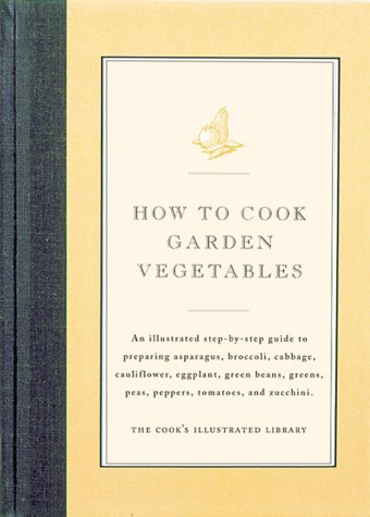 How to Cook Garden Vegetables: Cook's Illustrated Magazine ...