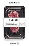Fleisch: Weshalb es die Gesellschaft spaltet - Ilja Steffelbauer 