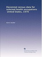 Decennial census data for selected health occupations, United States, 1970 B003B65X02 Book Cover