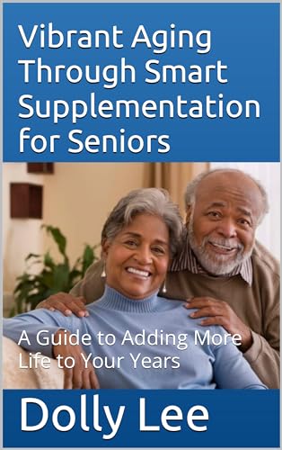 Vibrant Aging Through Smart Supplementation for Seniors: A Guide ...