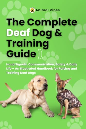 The Complete Deaf Dog Training Guide: Visual Communication, Hand Signals & Safe Everyday Living: A Step-by-Step Illustrated Guide to Training, ... Confidence with Deaf and Hard-of-Hearing Dogs