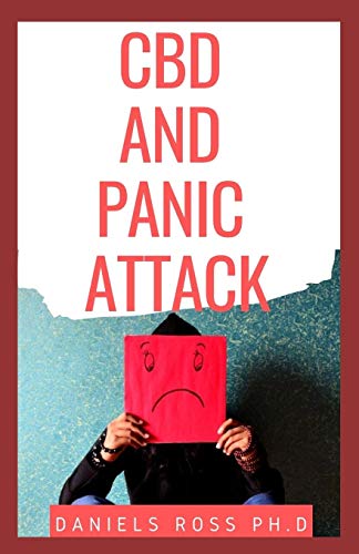 CBD AND PANIC ATTACK: The Ultimate Way to Stop Anxiety, Depression and Panic Attacks : CBD Oil for Pain and and Anxiety Relief