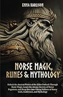 Norse Magic, Runes & Mythology: Unlock the Ancient Power of the Elder Futhark Through Runic Magic, Learn the Arcane Secrets of Norse Paganism, and ... & How to Incorporate into Your everyday life) B0C6W5JNJR Book Cover