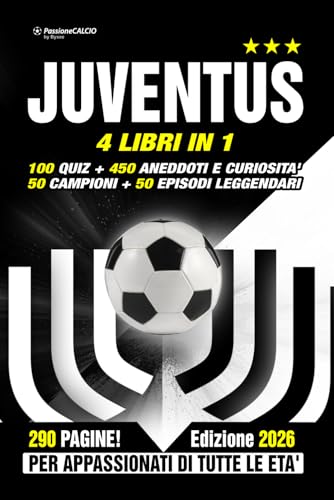 JUVENTUS: 4 LIBRI IN 1: 100 Quiz + 450 Curiosità + 50 Campioni + 50 Episodi leggendari. Sfida la tua passione + storie, aneddoti, segreti e protagonisti - Il libro degli appassionati di tutte le età.