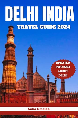 Delhi India Travel Guide 2024: Explore The Best Of Delhi Like A Local With This Updated 2024 Guide
