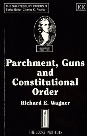 PARCHMENT, GUNS AND CONSTITUTIONAL ORDER: Classical Liberalism, Public Choice and Constitutional Democracy (The...