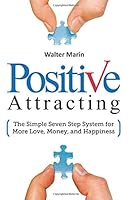 Positive Attracting: The Simple Seven Step System for More Love, Money, and Happiness 0991063937 Book Cover