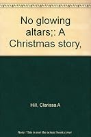 No glowing altars;: A Christmas story, B0006BWPO2 Book Cover