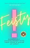 FEISTY: Dangerously Amazing Women Using Their Voices & Making An...