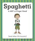 Spaghetti Is Not a Finger Food: (and other life lessons)