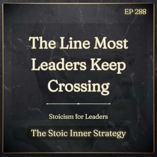 Ep 288 &ndash; The Line Most Leaders Keep Crossing (Epictetus Weekly Recap)