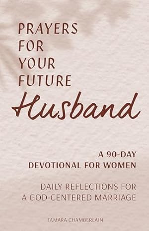 Book cover Prayers for Your Future Husband: A 90-Day Devotional for Women: Daily Reflections for a God-Centered Marriage